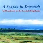 A Season in Dornoch: Golf and Life in the Scottish Highlands