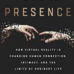 Future Presence: How Virtual Reality Is Changing Human Connection, Intimacy, and the Limits of Ordinary Life