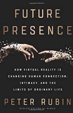 Future Presence: How Virtual Reality Is Changing Human Connection, Intimacy, and the Limits of Ordinary Life