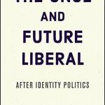 The Once and Future Liberal: After Identity Politics
