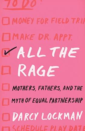 All the Rage: Mothers, Fathers, and the Myth of Equal Partnership