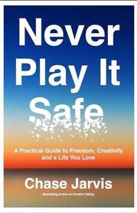 Never Play It Safe: A Practical Guide to Freedom, Creativity, and a Life You Love