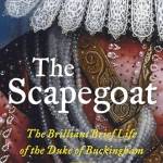 The Scapegoat: The rilliant rief Life of the Duke of uckingham