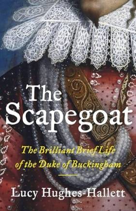 The Scapegoat: The rilliant rief Life of the Duke of uckingham