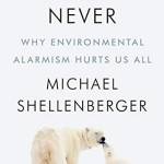 Apocalypse Never: Why Environmental Alarmism Hurts Us All
