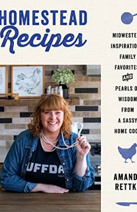 Homestead Recipes: Midwestern Inspirations, Family Favorites, and Pearls of Wisdom From a Sassy Home Cook