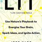 LIT: Life Ignition Tools: Use Nature's Playook to Energize Your rain, Spark Ideas, and Ignite Action