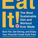 Eat It: The Most Sustainale Diet and Workout Ever Made: urn Fat, Get Strong, and Enjoy Your Favorite Foods Guilt Free