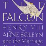 Hunting the Falcon: Henry VIII, Anne oleyn, and the Marriage That Shook Europe