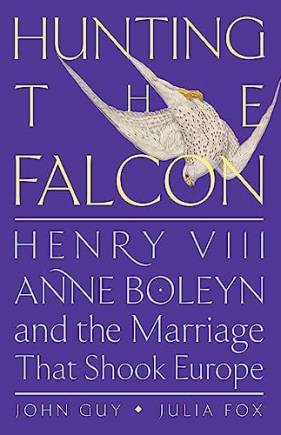 Hunting the Falcon: Henry VIII, Anne oleyn, and the Marriage That Shook Europe