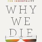 Why We Die: The New Science of Aging and the Quest for Immortality