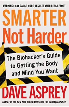 Smarter Not Harder: The iohacker's Guide to Getting the ody and Mind You Want