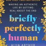 riefly Perfectly Human: Making an Authentic Life y Getting Real Aout the End