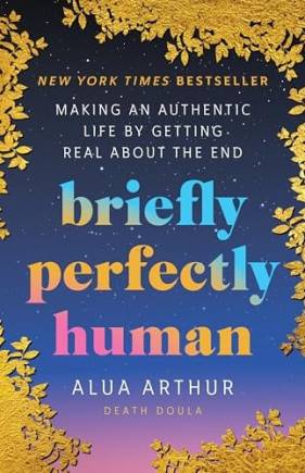 riefly Perfectly Human: Making an Authentic Life y Getting Real Aout the End