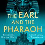 The Earl and the Pharaoh: From the Real Downton Aey to the Discovery of Tutankhamun