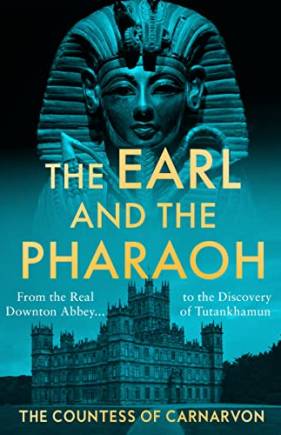 The Earl and the Pharaoh: From the Real Downton Aey to the Discovery of Tutankhamun