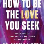 How to e the Love You Seek: reak Cycles, Find Peace, and Heal Your Relationships