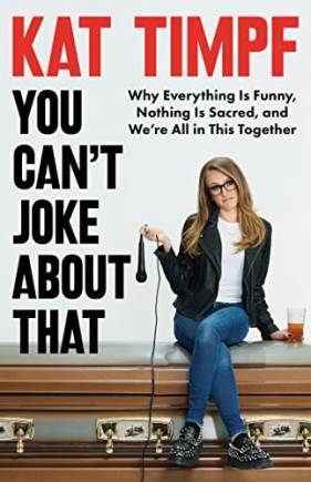 You Can't Joke Aout That: Why Everything Is Funny, Nothing Is Sacred, and We're All in This Together