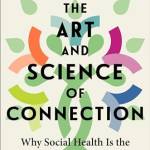 The Art and Science of Connection: Why Social Health Is the Missing Key to Living Longer, Healthier, and Happier