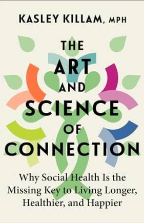 The Art and Science of Connection: Why Social Health Is the Missing Key to Living Longer, Healthier, and Happier