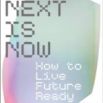 What's Next Is Now: How to Live Future Ready