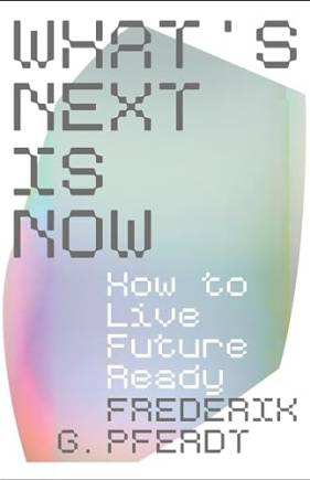 What's Next Is Now: How to Live Future Ready