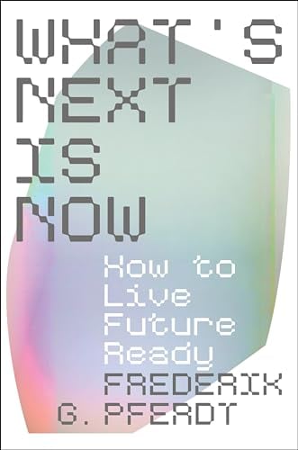 What's Next Is Now: How to Live Future Ready