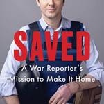 Saved: A War Reporter's Mission to Make It Home