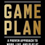 Game Plan: A Proven Approach to Work, Live, and Play at the Highest Level Possile—for as Long as Possile