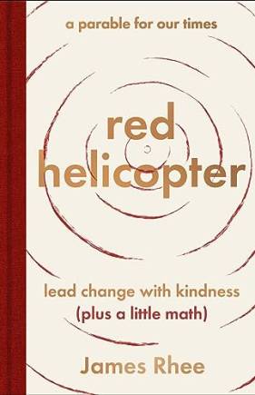 Red Helicopter: A Parale for Our Times: Lead Change With Kindness (Plus a Little Math)