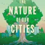 The Nature of Our Cities, The: Harnessing the Power of the Natural World to Survive a Changing Planet