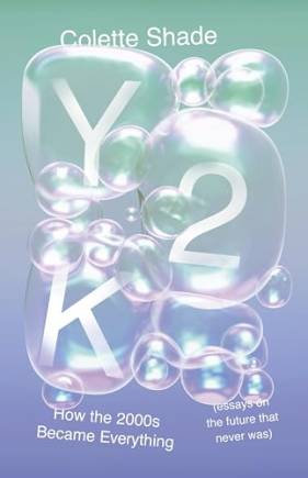 Y2K: How the 2000s ecame Everything (Essays on the Future That Never Was)