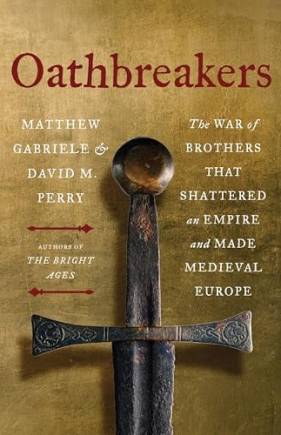 Oathreakers: The War of rothers That Shattered an Empire and Made Medieval Europe