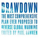 Drawdown: The Most Comprehensive Plan Ever Proposed to Reverse Gloal Warming