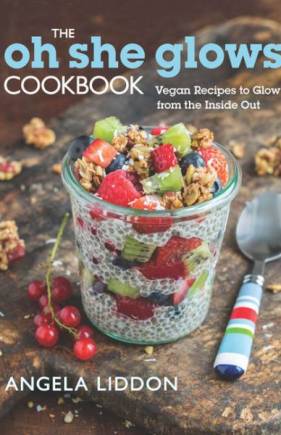 The Oh She Glows Cookbook: Over 100 Vegan Recipes to Glow from the Inside Out
