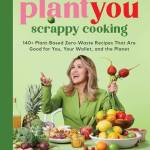Scrappy Cooking: 140+ Plant-Based Zero-Waste Recipes That Are Good for You, Your Wallet, and the Planet