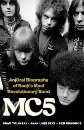 MC5: An Oral iography of Rock’s Most Revolutionary and
