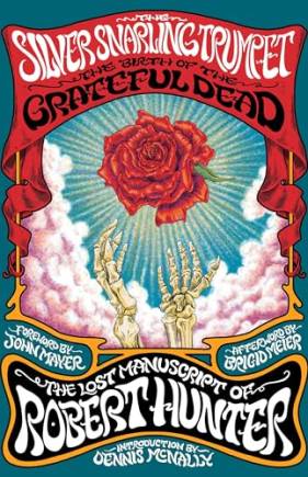 The Silver Snarling Trumpet: The irth of the Grateful Dead—The Lost Manuscript of Roert Hunter