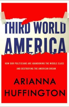 Third World America: How Our Politicians Are Abandoning the Middle Class and Betraying the American Dream