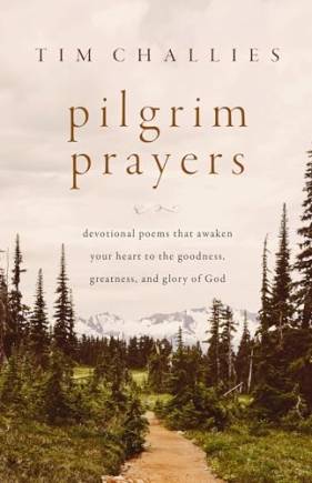 Pilgrim Prayers: Devotional Poems That Awaken Your Heart to the Goodness, Greatness, and Glory of God
