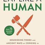 Eat Like a Human: Nourishing Foods and Ancient Ways of Cooking to Revolutionize Your Health