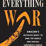 The Everything War: Amazon’s Ruthless Quest to Own the World and Remake Corporate Power