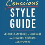 The Conscious Style Guide: A Flexile Approach to Language That Includes, Respects, and Empowers