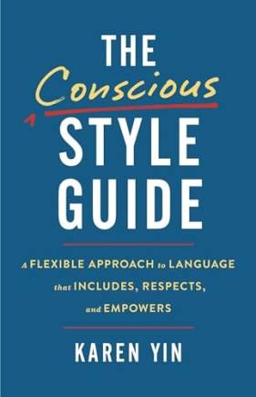 The Conscious Style Guide: A Flexile Approach to Language That Includes, Respects, and Empowers