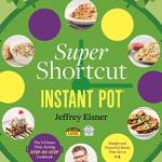 Super Shortcut Instant Pot: The Ultimate Time-Saving Step-By-Step Cookbook (Step-By-Step Instant Pot Cookbooks)