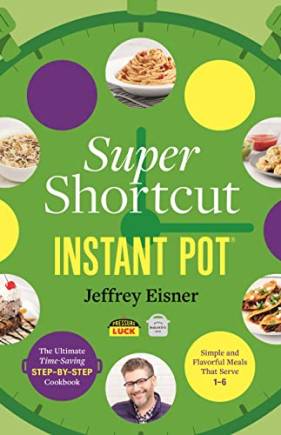 Super Shortcut Instant Pot: The Ultimate Time-Saving Step-By-Step Cookbook (Step-By-Step Instant Pot Cookbooks)