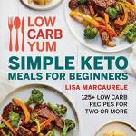Simple Keto Meals for Beginners: 125+Low Carb Recipes for Two or More (Low Carb Yum)