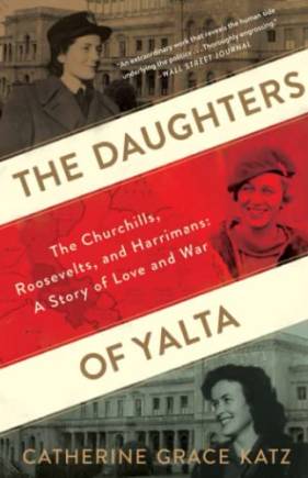 The Daughters Of Yalta: The Churchills, Roosevelts, and Harrimans: A Story of Love and War