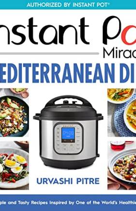Instant Pot Miracle Mediterranean Diet: 100 Simple and Tasty Recipes Inspired by One of the World's Healthiest Diets