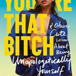 You're That itch & Other Cute Lessons Aout eing Unapologetically Yourself